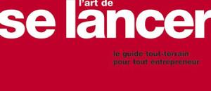 L'art de se lancer : le guide tout terrain pour tout entrepreneur