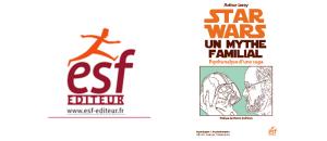 ESF Editeur présente "Star Wars - Un mythe familial - Psychanalyse d'une saga"